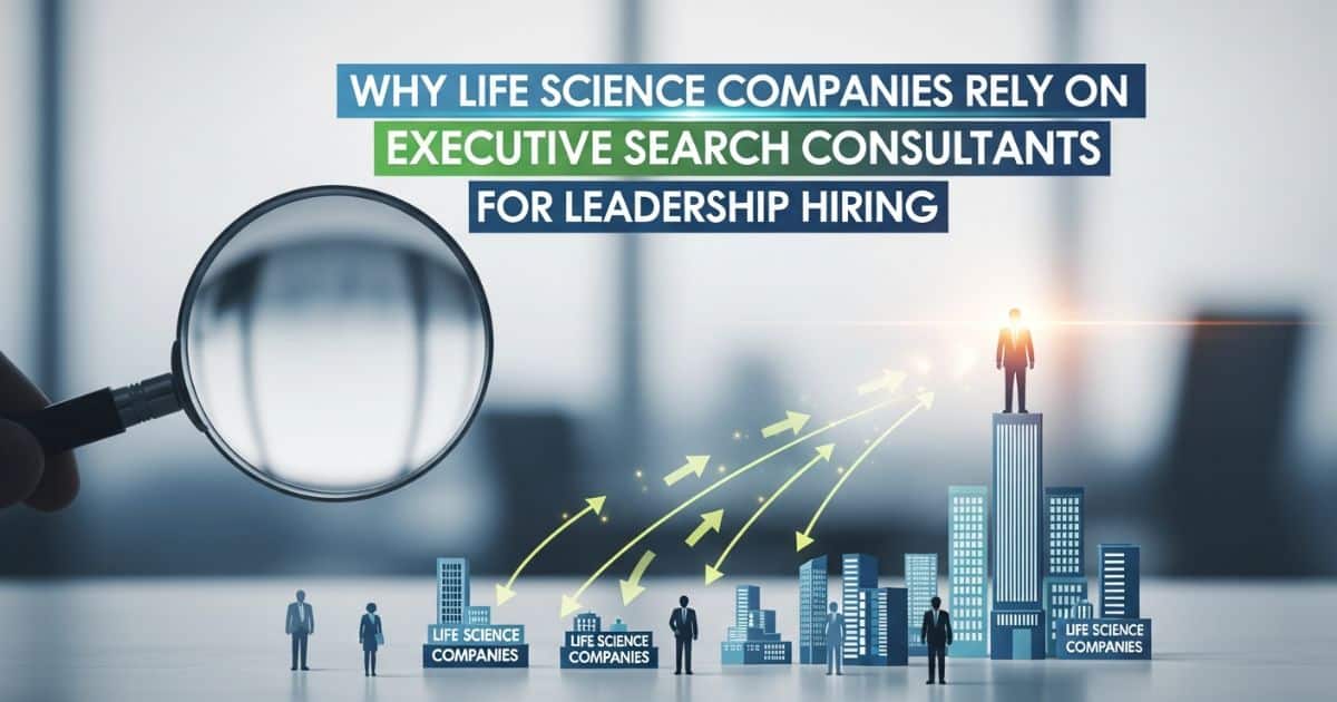 Life science companies using Executive Search Consultants to identify and hire top leadership talent.
